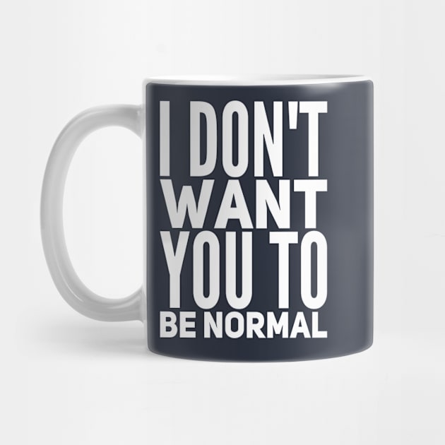 I Don't Want You To Be Normal by NerdPancake